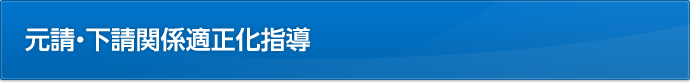 元請・下請関係適正化指導